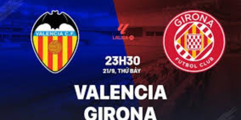 Valencia vs Girona: Cuộc Đọ Sức Đáng Chờ Đợi Tại La Liga