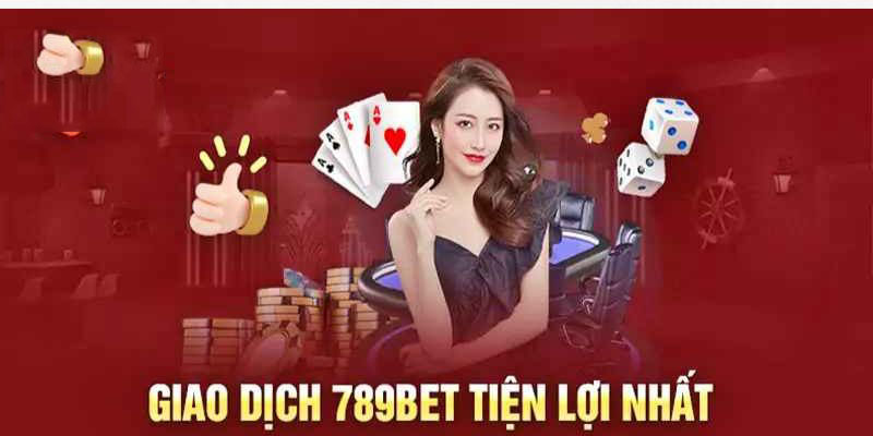 Quy trình thanh toán, trả thưởng 789BET đơn giản, nhanh chóng